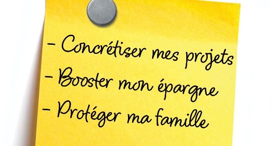 Concrétiser mes projets, booster mon épargne, protéger ma famille