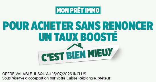 Mon prêt immo, pour acheter sans renoncer un taux boosté c'est bien mieux. Offre valable jusqu'au 17/04/2026 inclus. Sous réserve d'acceptation par votre Caisse Régionale, prêteur